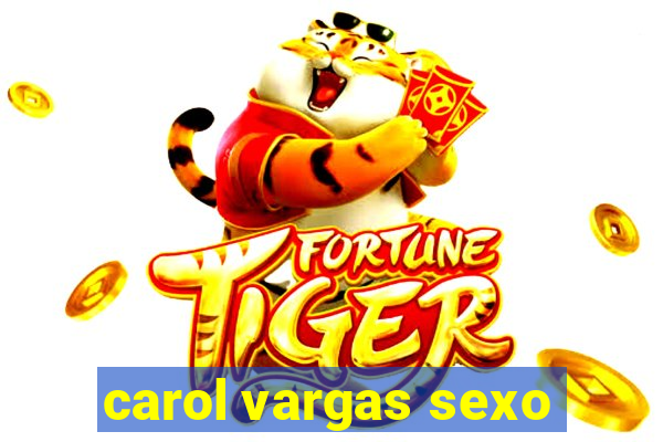 carol vargas sexo